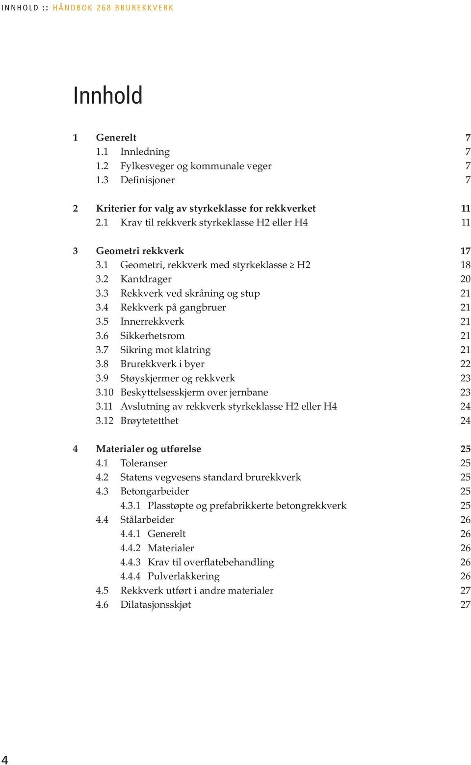 5 Innerrekkverk 21.6 Sikkerhetsrom 21.7 Sikring mot klatring 21.8 Brurekkverk i byer 22.9 Støyskjermer og rekkverk 2.10 Beskyttelsesskjerm over jernbane 2.