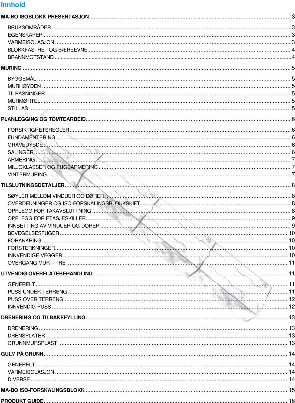 .. 7 TILSLUTNINGSDETALJER... 8 SØYLER MELLOM VINDUER OG DØRER... 8 OVERDEKNINGER OG ISO-FORSKALINGSBLOKKSKIFT... 8 OPPLEGG FOR TAKAVSLUTTNING... 8 OPPLEGG FOR ETASJESKILLER.