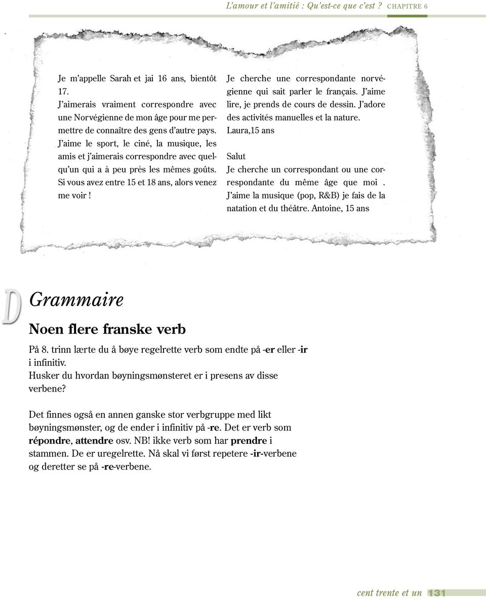 J aime le sport, le ciné, la musique, les amis et j aimerais correspondre avec quelqu un qui a à peu près les mêmes goûts. Si vous avez entre 15 et 18 ans, alors venez me voir!