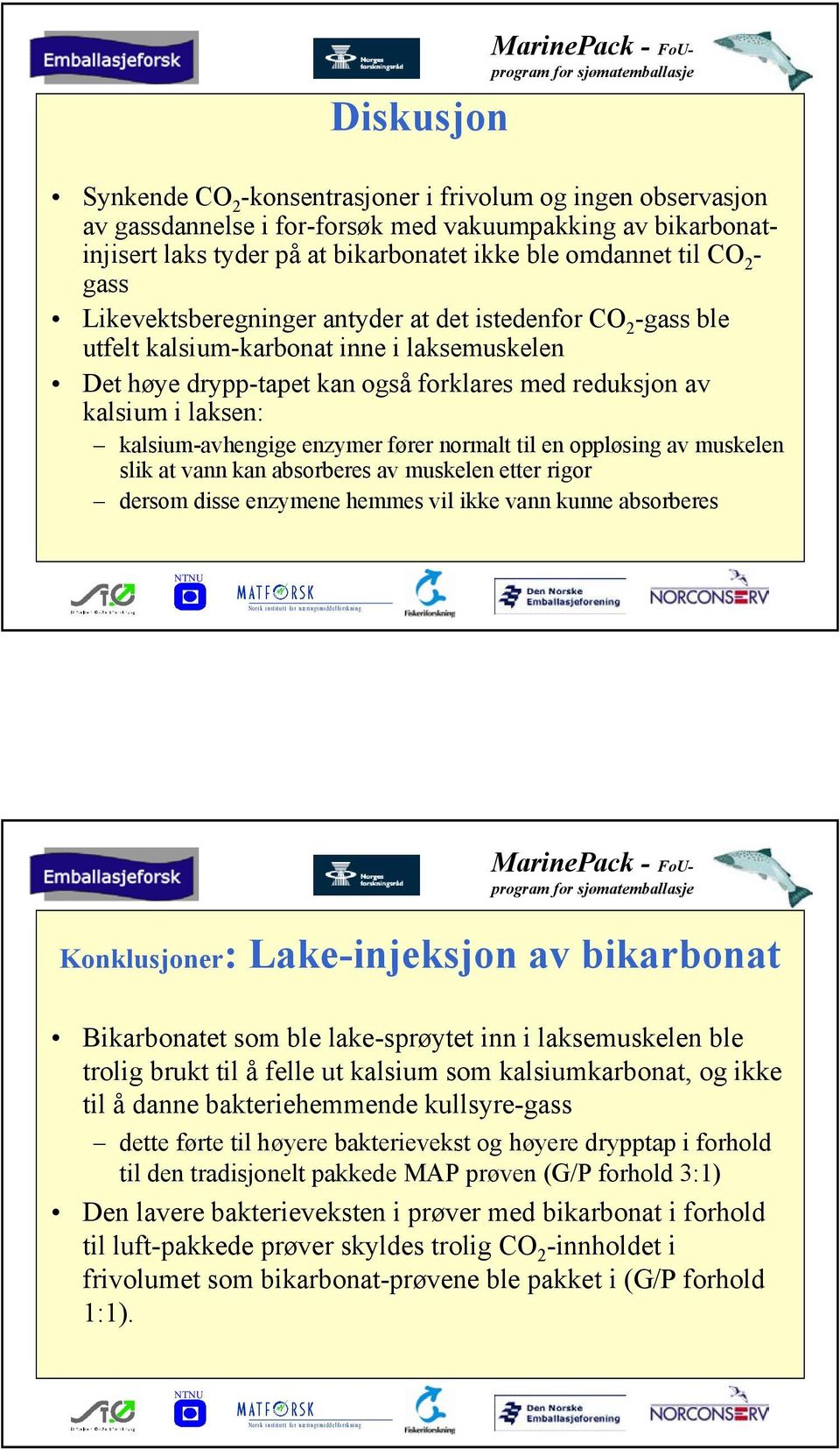 kalsium-avhengige enzymer fører normalt til en oppløsing av muskelen slik at vann kan absorberes av muskelen etter rigor dersom disse enzymene hemmes vil ikke vann kunne absorberes Konklusjoner: