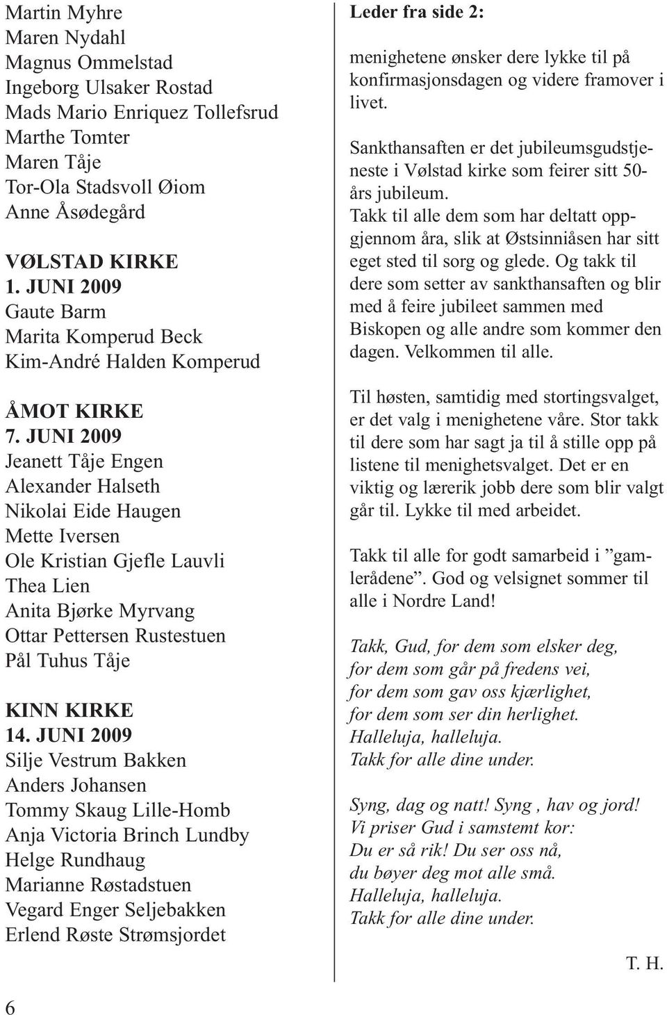 JUNI 2009 Jeanett Tåje Engen Alexander Halseth Nikolai Eide Haugen Mette Iversen Ole Kristian Gjefle Lauvli Thea Lien Anita Bjørke Myrvang Ottar Pettersen Rustestuen Pål Tuhus Tåje KINN KIRKE 14.