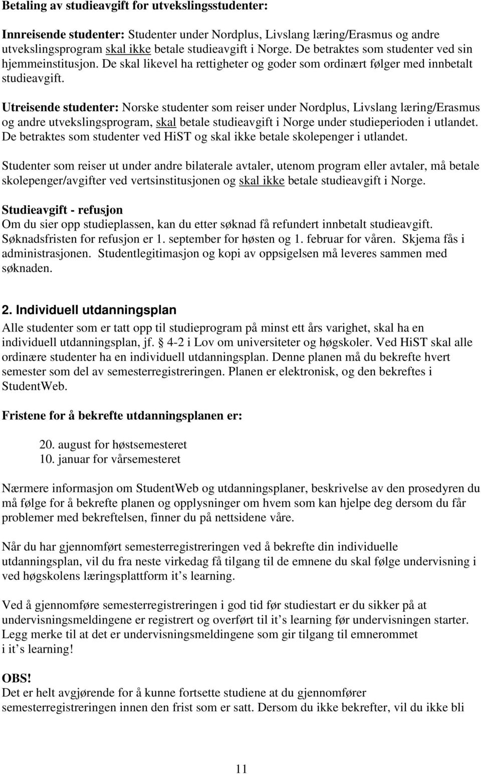 Utreisende studenter: Norske studenter som reiser under Nordplus, Livslang læring/erasmus og andre utvekslingsprogram, skal betale studieavgift i Norge under studieperioden i utlandet.