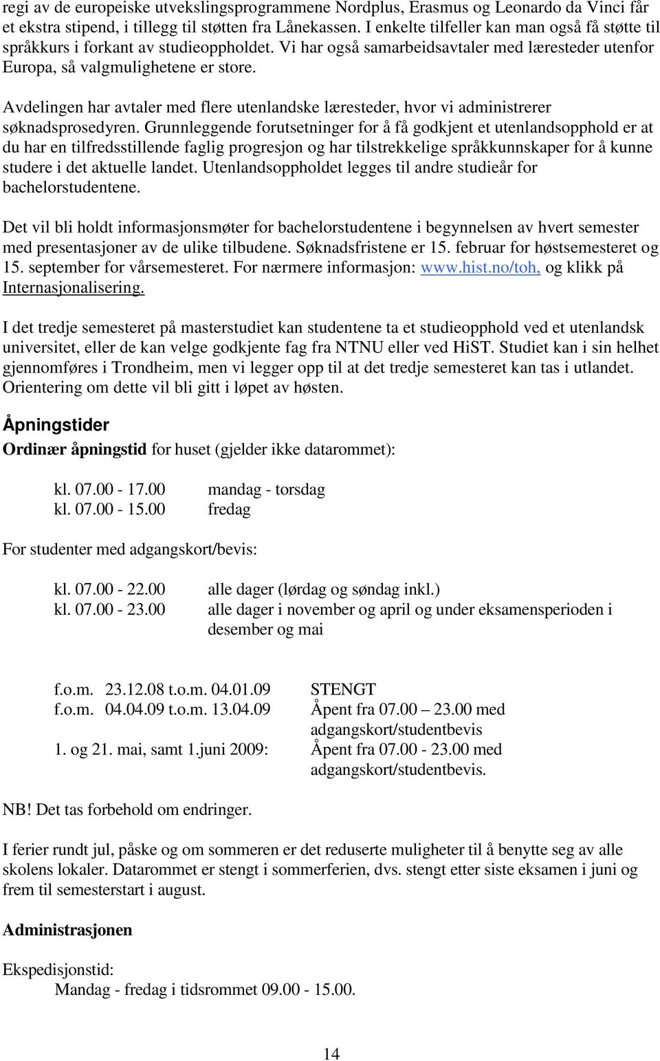 Avdelingen har avtaler med flere utenlandske læresteder, hvor vi administrerer søknadsprosedyren.