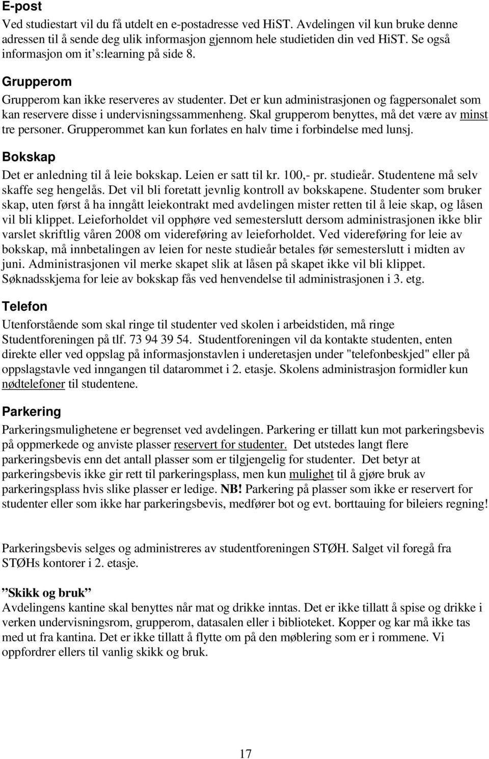 Skal grupperom benyttes, må det være av minst tre personer. Grupperommet kan kun forlates en halv time i forbindelse med lunsj. Bokskap Det er anledning til å leie bokskap. Leien er satt til kr.