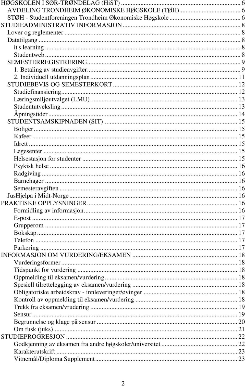 .. 11 STUDIEBEVIS OG SEMESTERKORT... 12 Studiefinansiering... 12 Læringsmiljøutvalget (LMU)... 13 Studentutveksling... 13 Åpningstider... 14 STUDENTSAMSKIPNADEN (SIT)... 15 Boliger... 15 Kafeer.