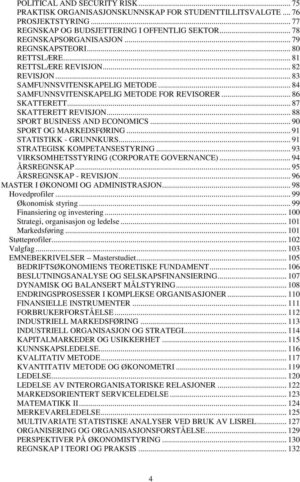 .. 87 SKATTERETT REVISJON... 88 SPORT BUSINESS AND ECONOMICS... 90 SPORT OG MARKEDSFØRING... 91 STATISTIKK - GRUNNKURS... 91 STRATEGISK KOMPETANSESTYRING... 93 VIRKSOMHETSSTYRING (CORPORATE GOVERNANCE).