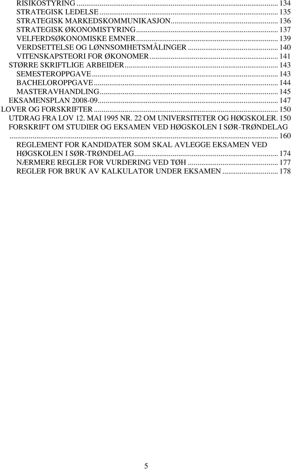 .. 144 MASTERAVHANDLING... 145 EKSAMENSPLAN 2008-09... 147 LOVER OG FORSKRIFTER... 150 UTDRAG FRA LOV 12. MAI 1995 NR. 22 OM UNIVERSITETER OG HØGSKOLER.