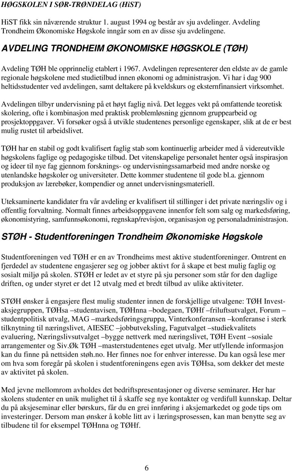 Avdelingen representerer den eldste av de gamle regionale høgskolene med studietilbud innen økonomi og administrasjon.