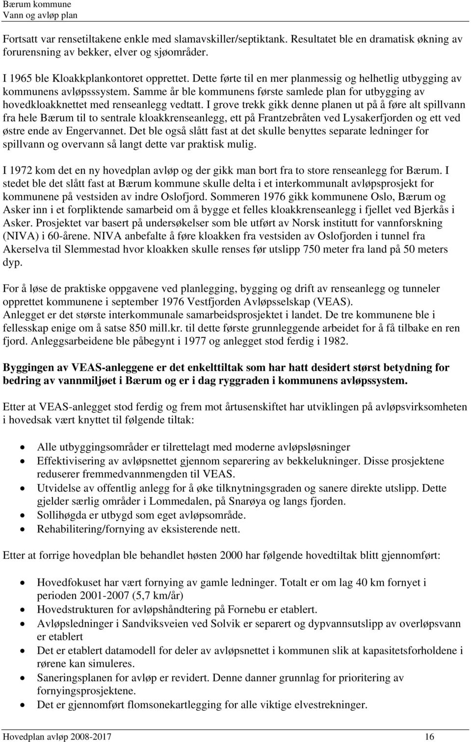 I grove trekk gikk denne planen ut på å føre alt spillvann fra hele Bærum til to sentrale kloakkrenseanlegg, ett på Frantzebråten ved Lysakerfjorden og ett ved østre ende av Engervannet.