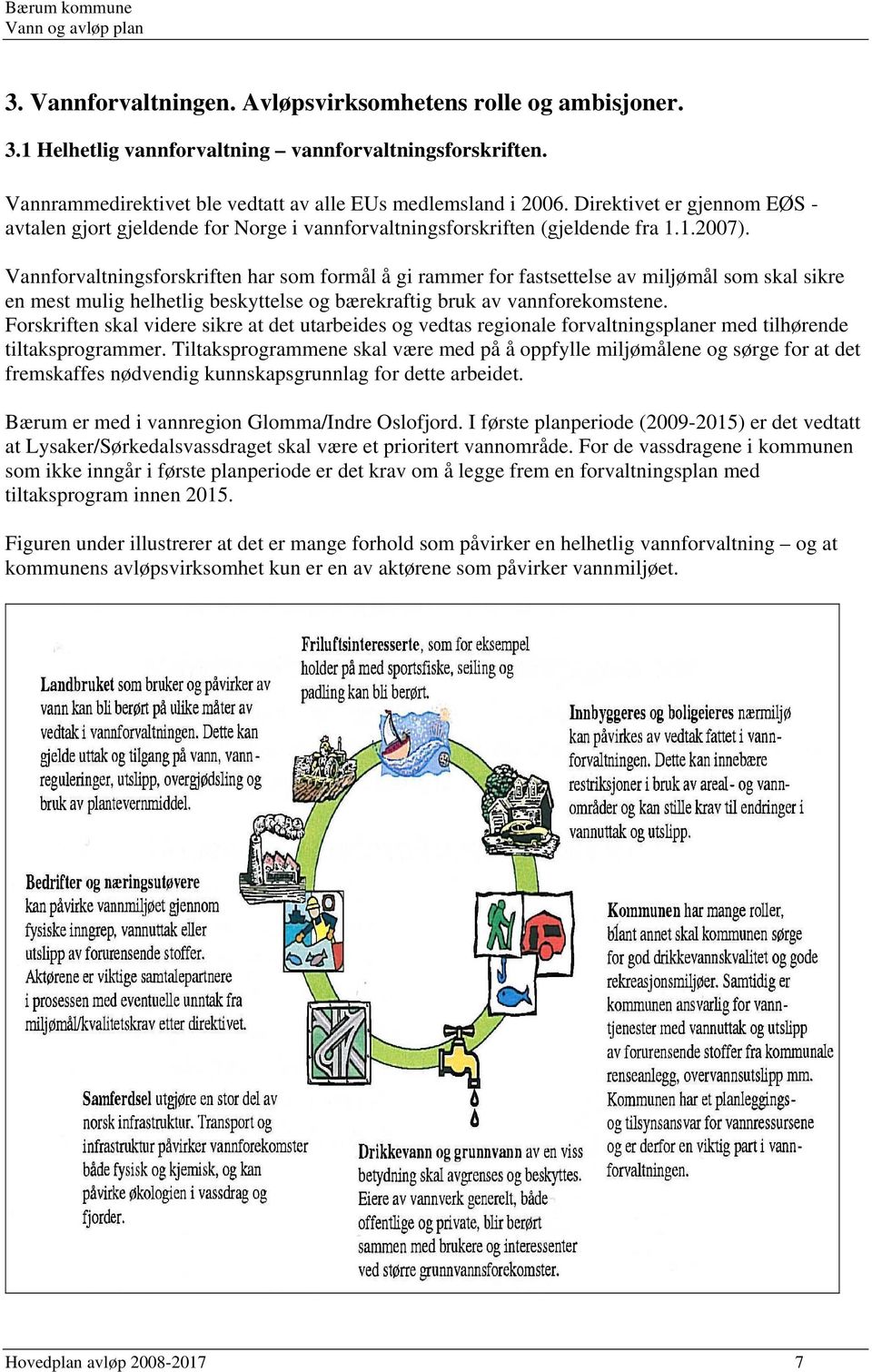 Vannforvaltningsforskriften har som formål å gi rammer for fastsettelse av miljømål som skal sikre en mest mulig helhetlig beskyttelse og bærekraftig bruk av vannforekomstene.