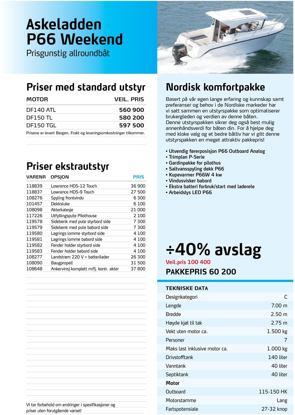 Nordisk komfortpakke Basert på vår egen lange erfaring og kunnskap samt preferanser og behov i de Nordiske markeder har vi satt sammen en utstyrspakke som optimaliserer brukergleden og verdien av