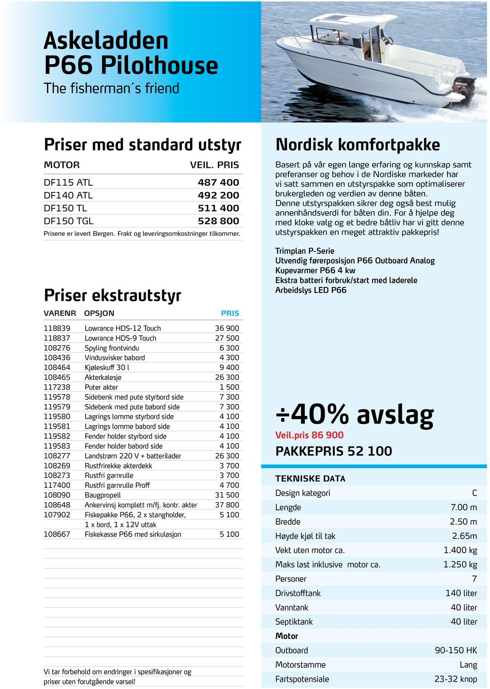 Nordisk komfortpakke Basert på vår egen lange erfaring og kunnskap samt preferanser og behov i de Nordiske markeder har vi satt sammen en utstyrspakke som optimaliserer brukergleden og verdien av