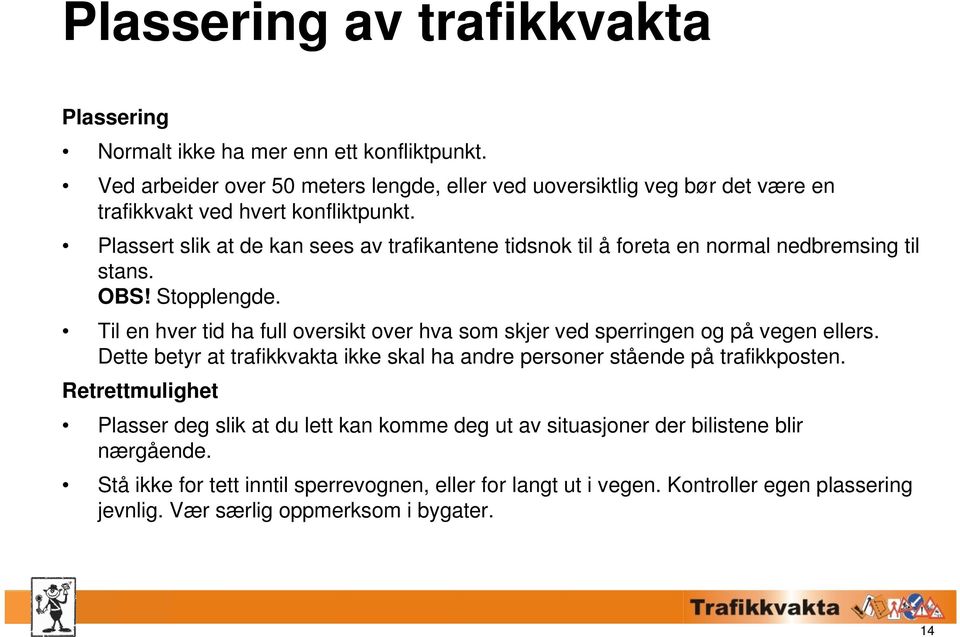 Plassert slik at de kan sees av trafikantene tidsnok til å foreta en normal nedbremsing til stans. OBS! Stopplengde.