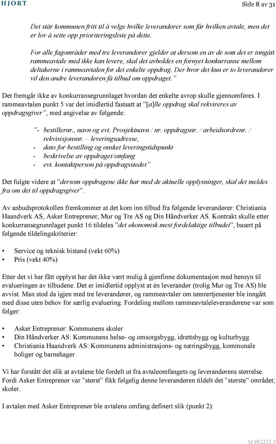 det enkelte oppdrag. Der hvor det kun er to leverandører vil den andre leverandøren få tilbud om oppdraget. Det fremgår ikke av konkurransegrunnlaget hvordan det enkelte avrop skulle gjennomføres.