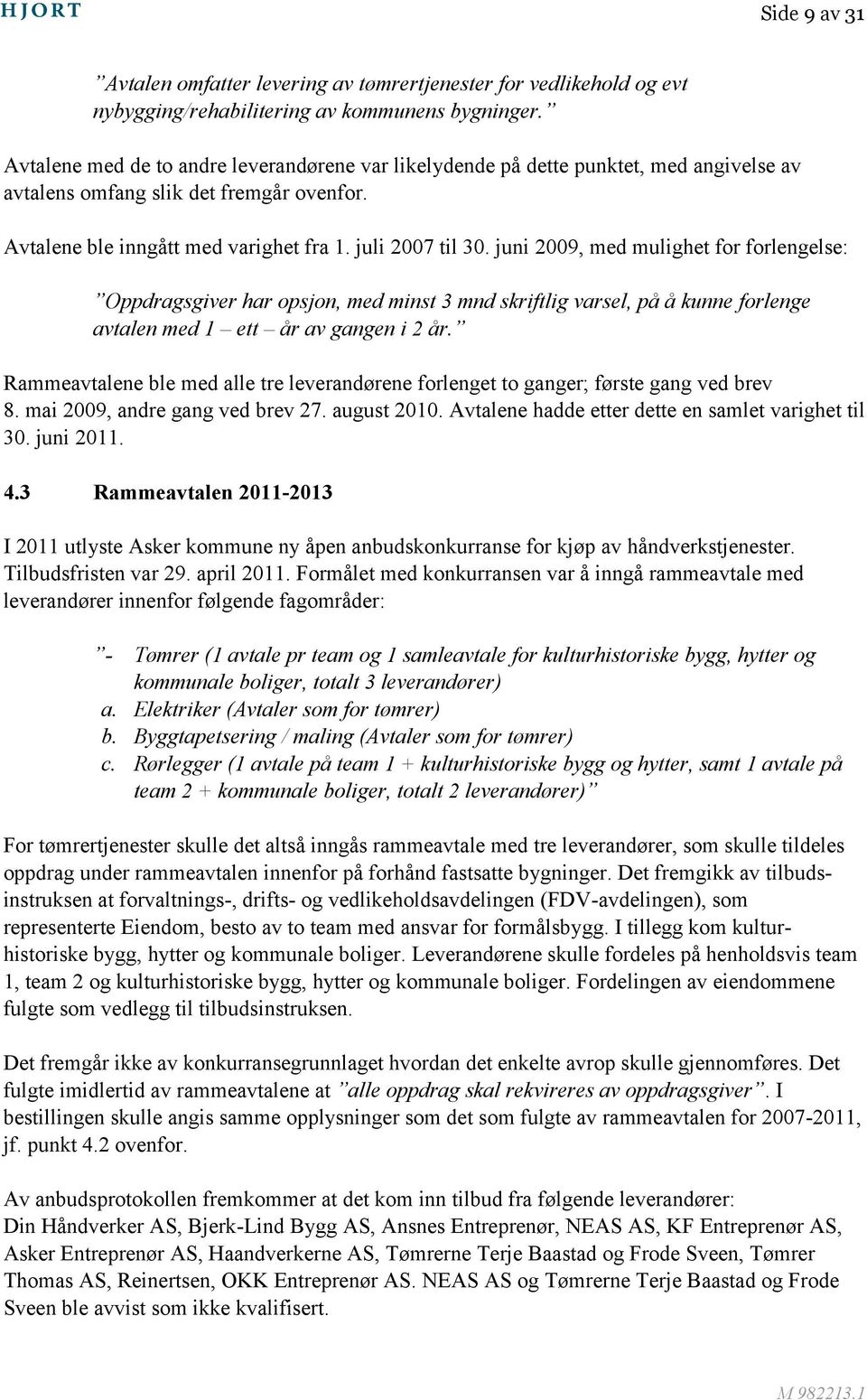 juni 2009, med mulighet for forlengelse: Oppdragsgiver har opsjon, med minst 3 mnd skriftlig varsel, på å kunne forlenge avtalen med 1 ett år av gangen i 2 år.