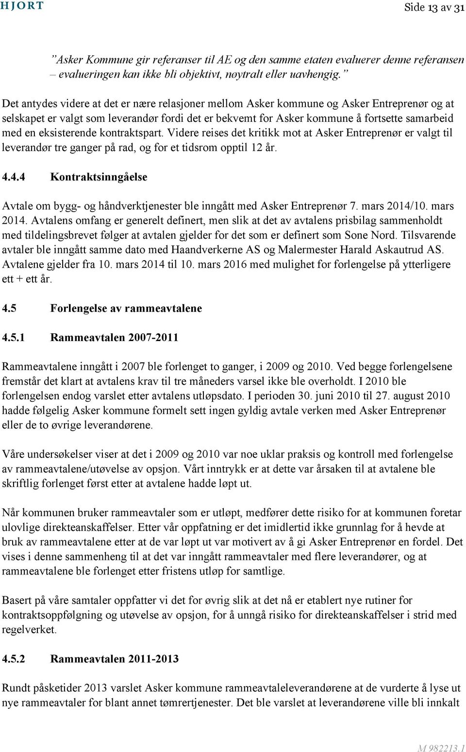 eksisterende kontraktspart. Videre reises det kritikk mot at Asker Entreprenør er valgt til leverandør tre ganger på rad, og for et tidsrom opptil 12 år. 4.