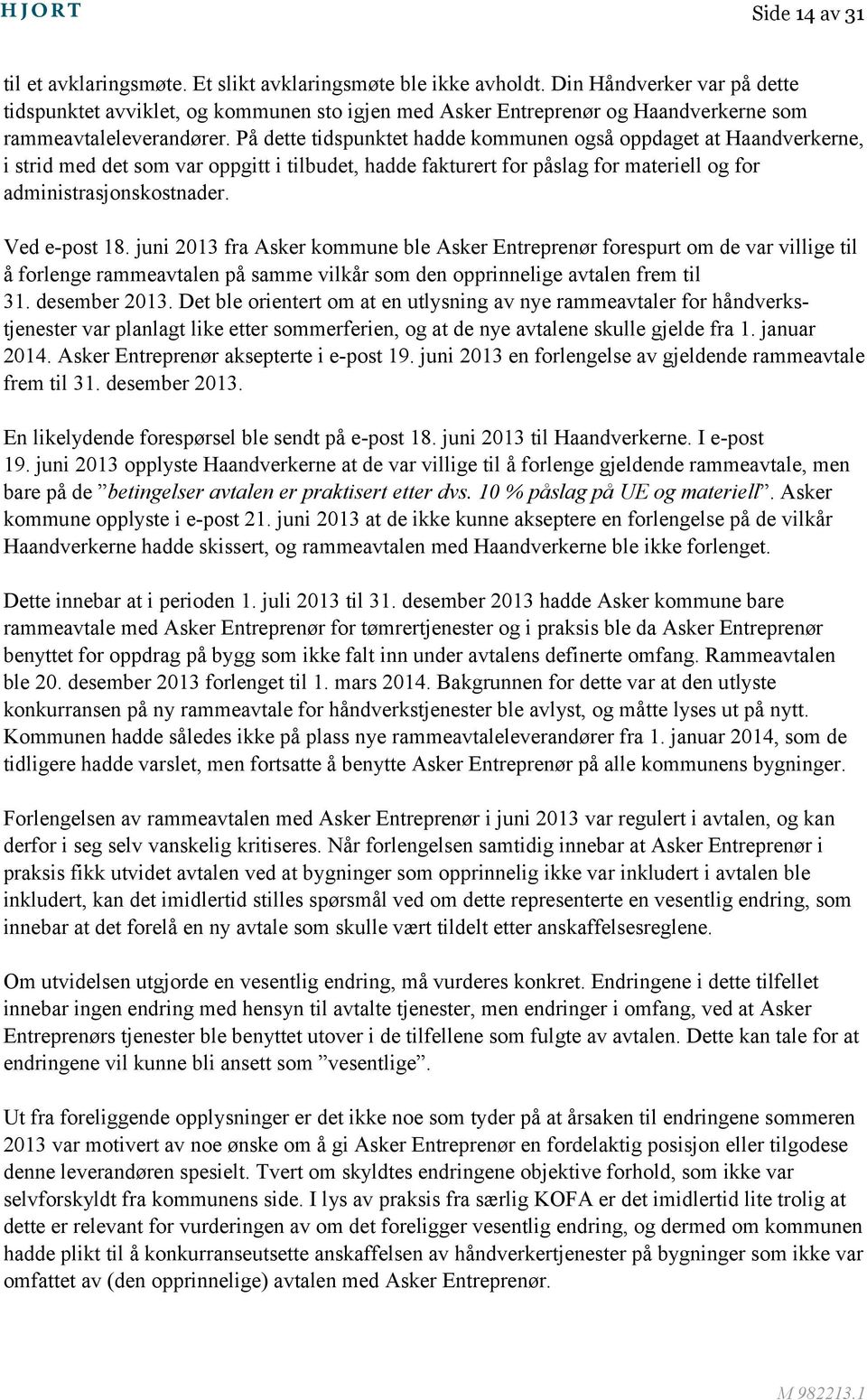 På dette tidspunktet hadde kommunen også oppdaget at Haandverkerne, i strid med det som var oppgitt i tilbudet, hadde fakturert for påslag for materiell og for administrasjonskostnader. Ved e-post 18.