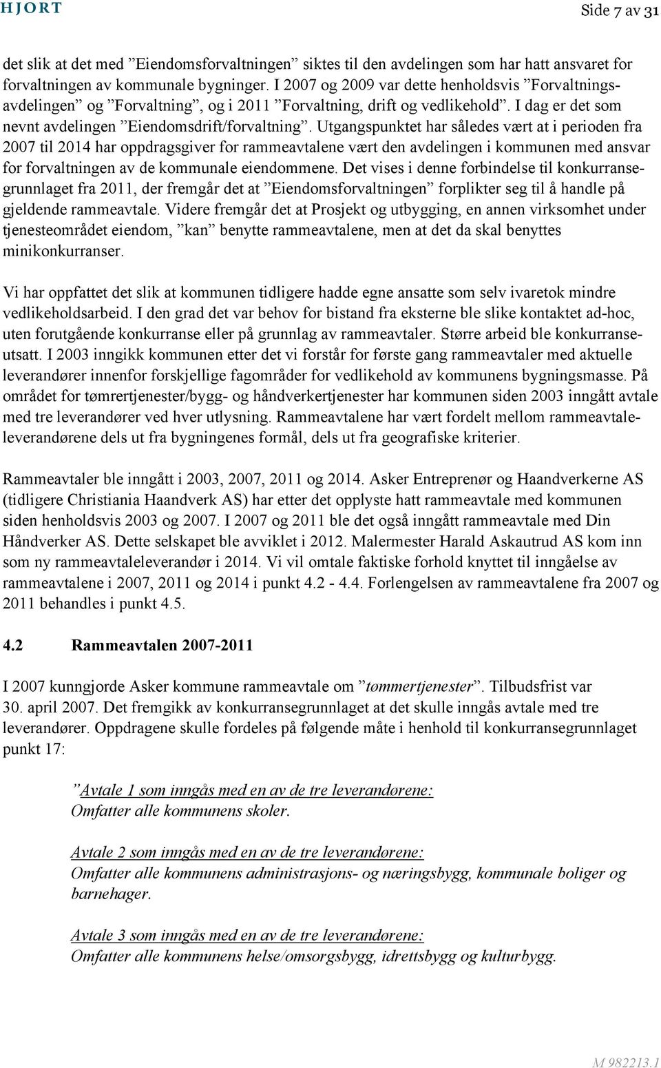 Utgangspunktet har således vært at i perioden fra 2007 til 2014 har oppdragsgiver for rammeavtalene vært den avdelingen i kommunen med ansvar for forvaltningen av de kommunale eiendommene.