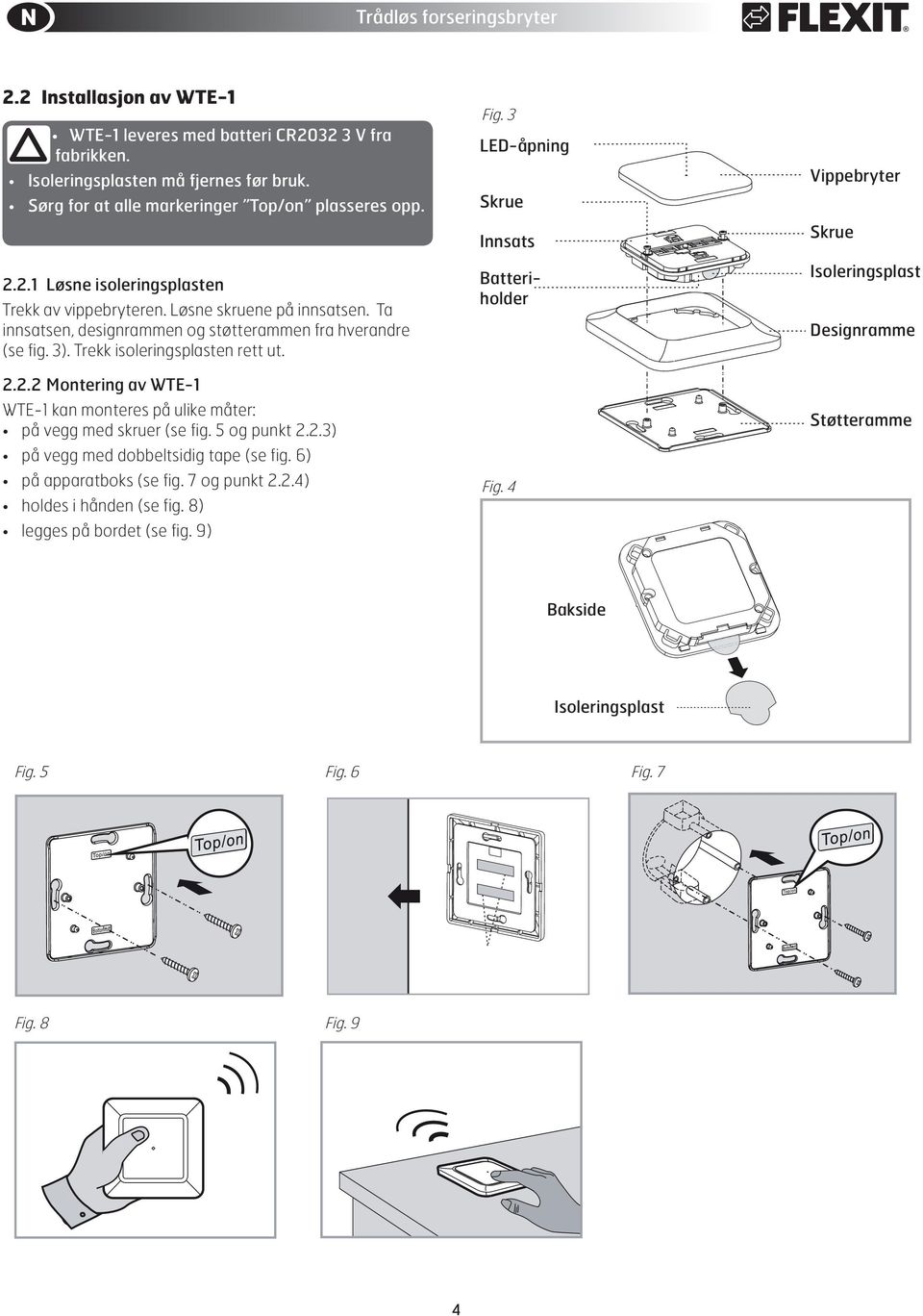 2.2 Montering av WTE-1 WTE-1 kan monteres på ulike måter: på vegg med skruer (se fig. 5 og punkt 2.2.3) på vegg med dobbeltsidig tape (se fig. 6) på apparatboks (se fig. 7 og punkt 2.2.4) holdes i hånden (se fig.