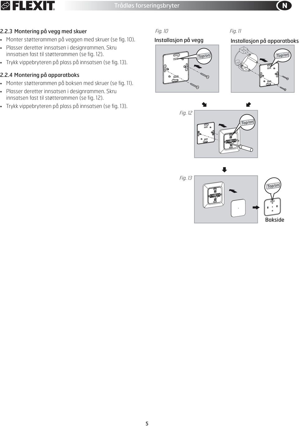 13). 2.2.4 Montering på apparatboks Monter støtterammen på boksen med skruer (se fig. 11).  13). Fig. 10 Installasjon på vegg Fig. 12 Fig.