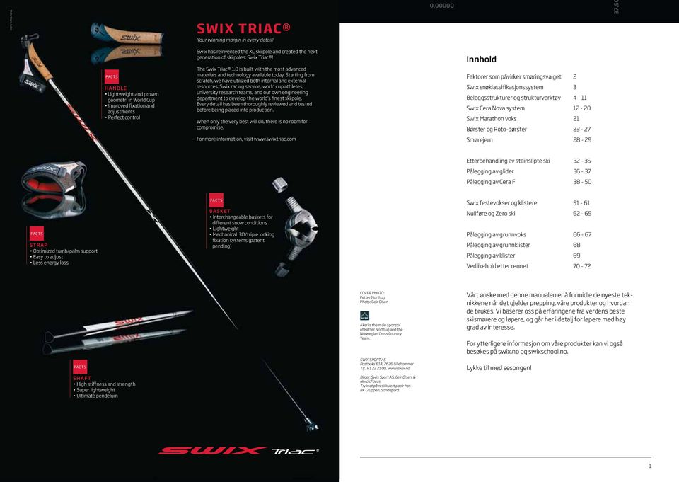 Triac! The Swix Triac 1.0 is built with the most advanced materials and technology available today.