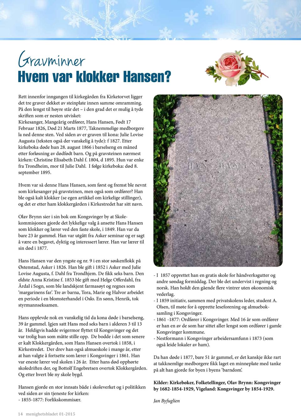 medborgere la ned denne sten. Ved siden av er graven til kona: Julie Lovise Augusta (teksten så der vanskelig å tyde): f 1827. Etter kirkeboka døde hun 28.