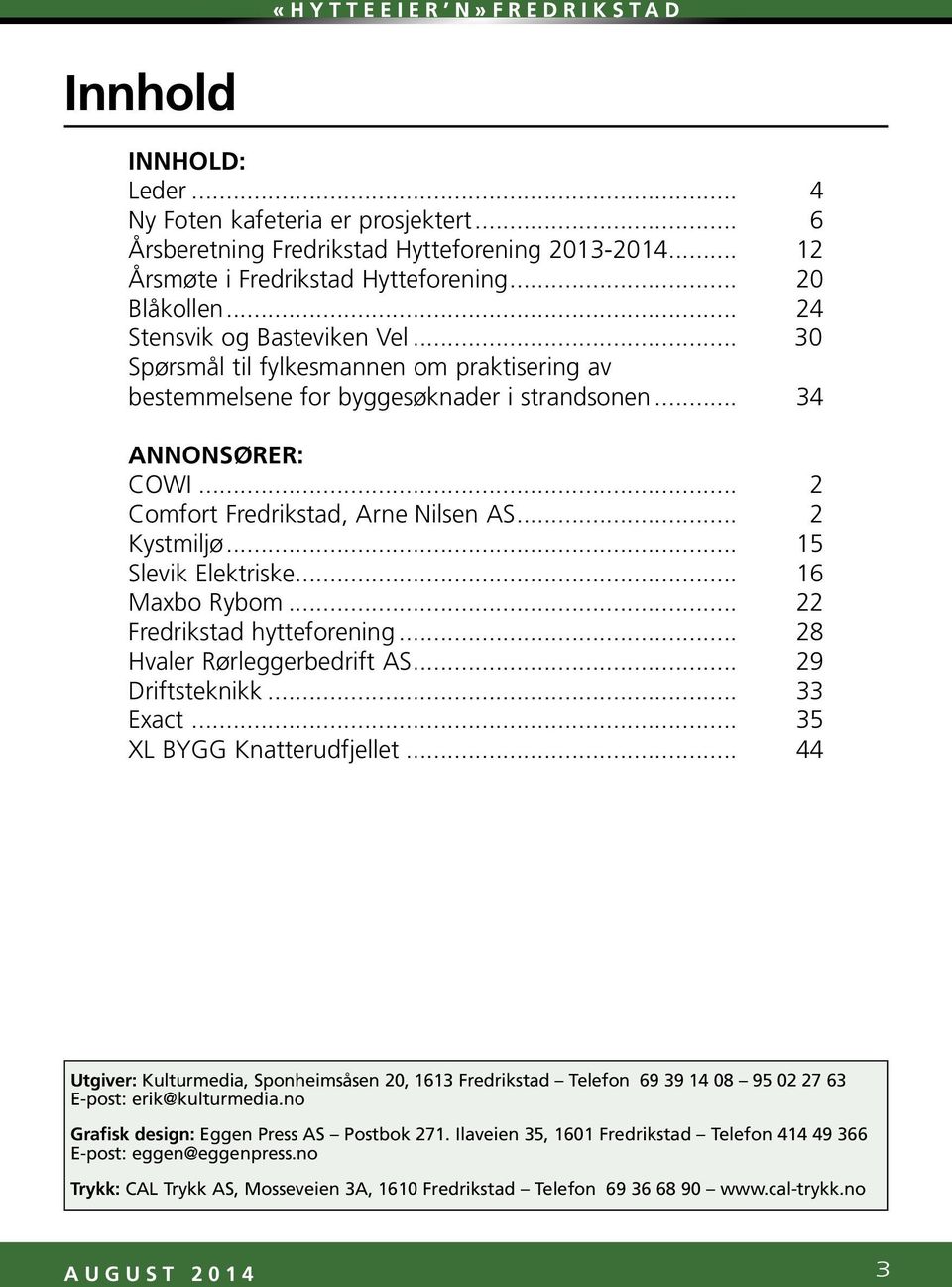 .. 2 Kystmiljø... 15 Slevik Elektriske... 16 Maxbo Rybom... 22 Fredrikstad hytteforening... 28 Hvaler Rørleggerbedrift AS... 29 Driftsteknikk... 33 Exact... 35 XL BYGG Knatterudfjellet.