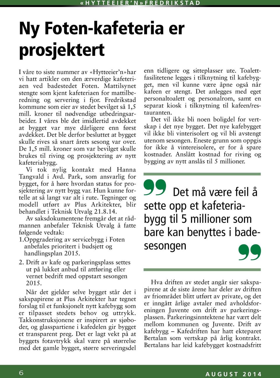 I våres ble det imidlertid avdekket at bygget var mye dårligere enn først avdekket. Det ble derfor besluttet at bygget skulle rives så snart årets sesong var over. De 1,5 mill.