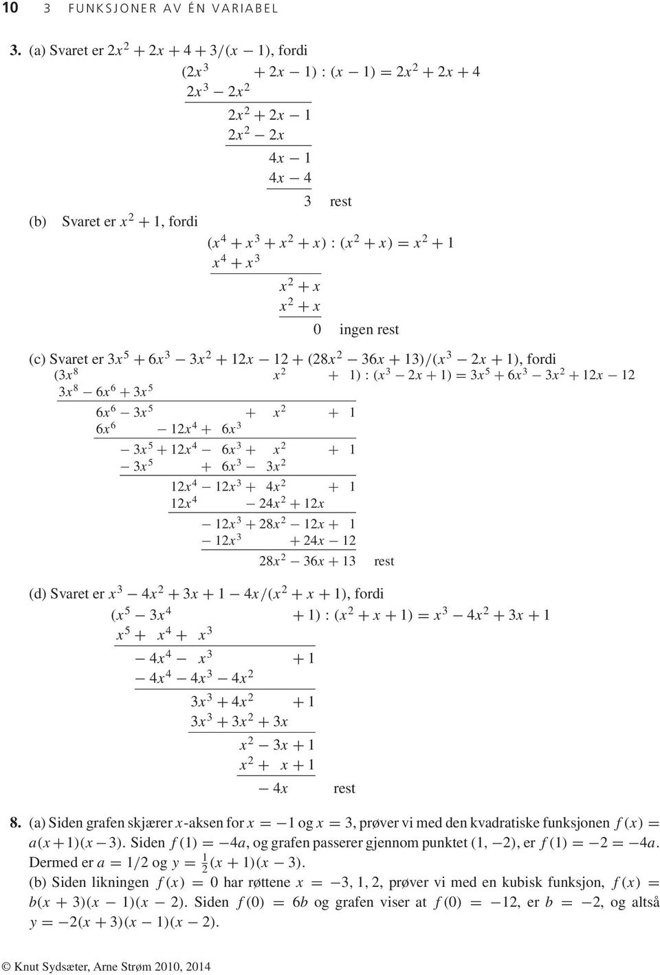 3 x 2 + x x 2 + x ingen rest (c) Svaret er 3x 5 + 6x 3 3x 2 + 2x 2 + (28x 2 36x + 3)/(x 3 2x + ), fordi (3x 8 x 2 + ) : (x 3 2x + ) = 3x 5 + 6x 3 3x 2 + 2x 2 3x 8 6x 6 + 3x 5 6x 6 3x 5 + x 2 + 6x 6