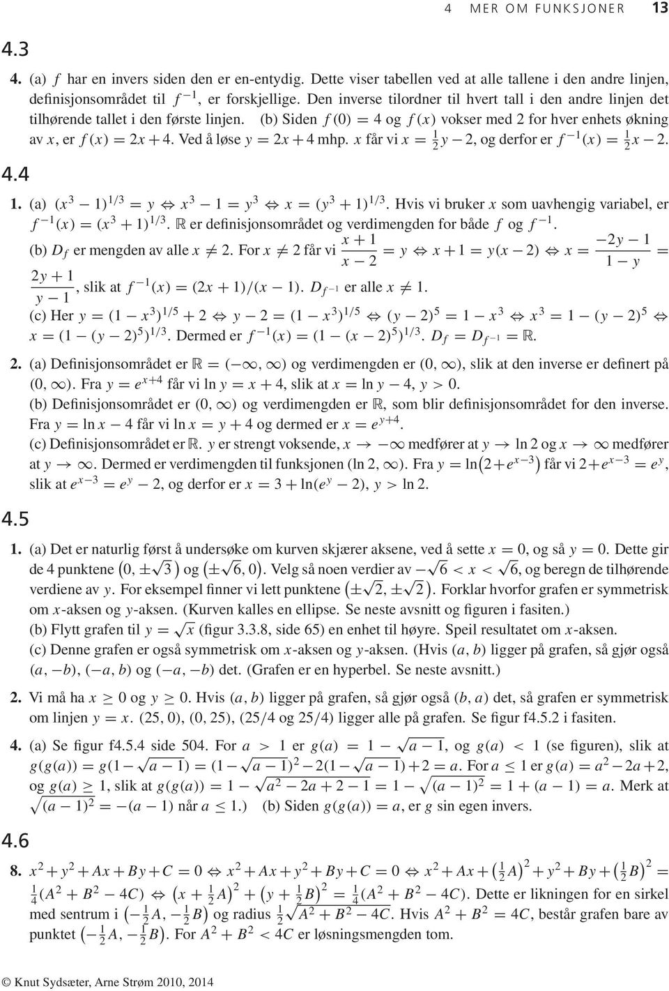 Ved å løse y = 2x + 4 mhp. x får vi x = 2 y 2, og derfor er f (x) = 2 x 2. 4.4. (a) (x 3 ) /3 = y x 3 = y 3 x = (y 3 + ) /3. Hvis vi bruker x som uavhengig variabel, er f (x) = (x 3 + ) /3.