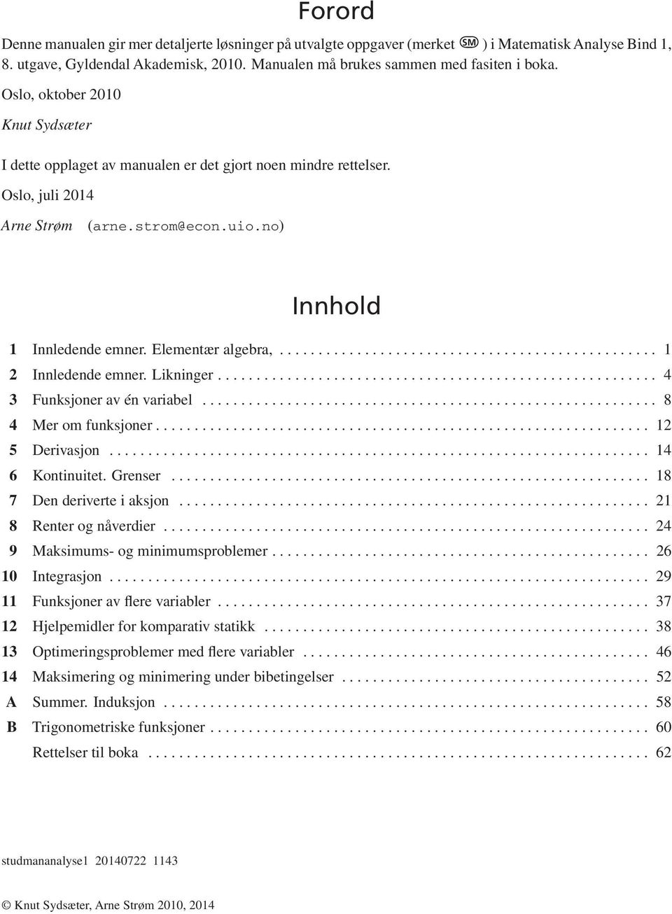 .. 2 Innledende emner. Likninger... 4 3 Funksjoner av én variabel... 8 4 Mer om funksjoner... 2 5 Derivasjon... 4 6 Kontinuitet. Grenser... 8 7 Den deriverte i aksjon... 2 8 Renter og nåverdier.