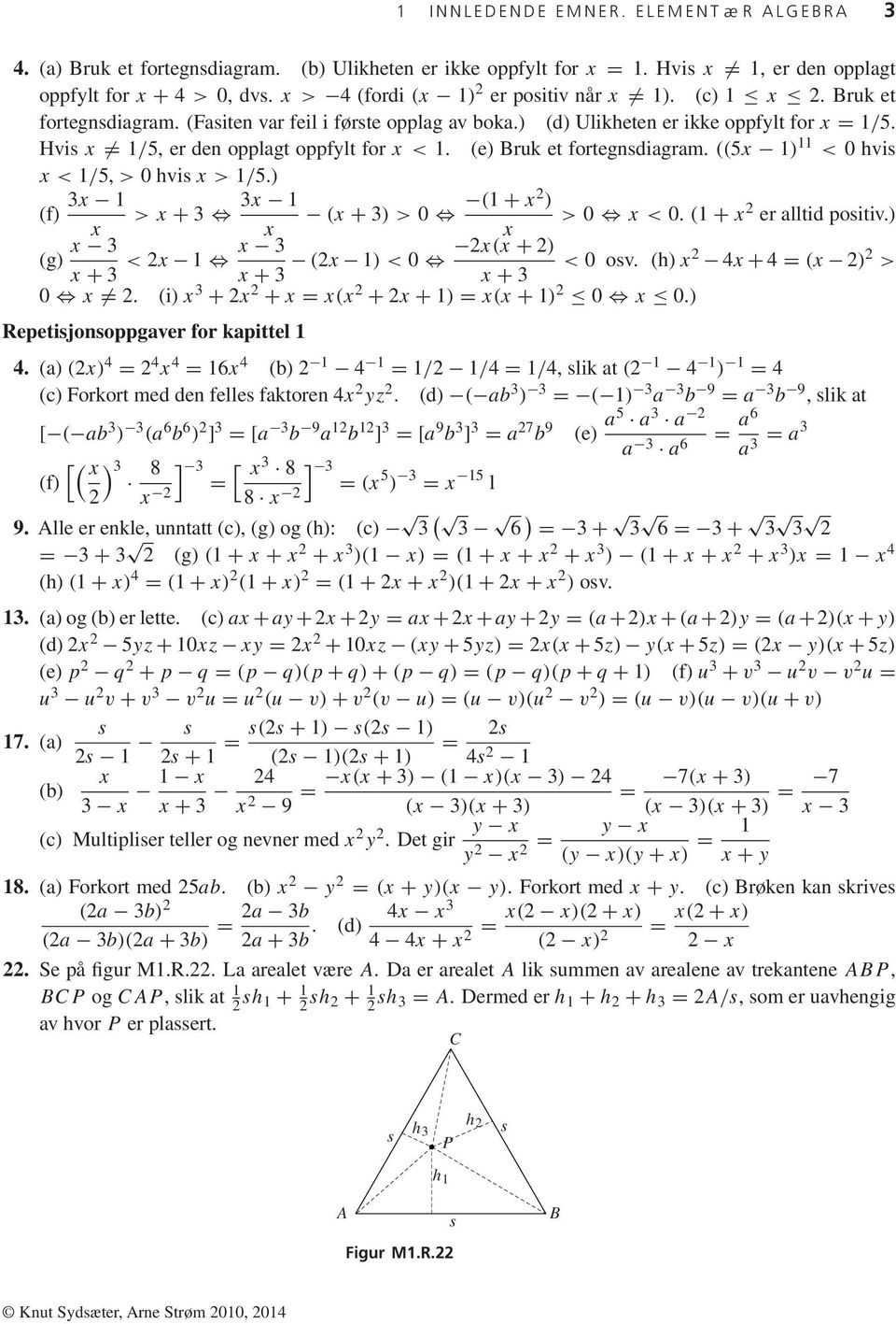 Hvis x = /5, er den opplagt oppfylt for x<. (e) Bruk et fortegnsdiagram. ((5x ) < hvis x</5, > hvis x>/5.) (f) 3x >x+ 3 3x (x + 3) > ( + x2 ) > x<. ( + x 2 er alltid positiv.