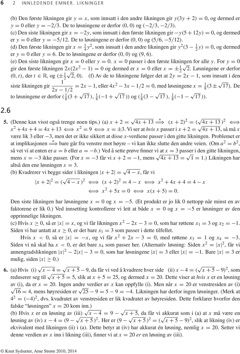 De to løsningene er derfor (, ) og (5/6, 5/2). (d) Den første likningen gir x = 4 y2, som innsatt i den andre likningen gir y 2 (3 2y) =, og dermed er y = eller y = 6.
