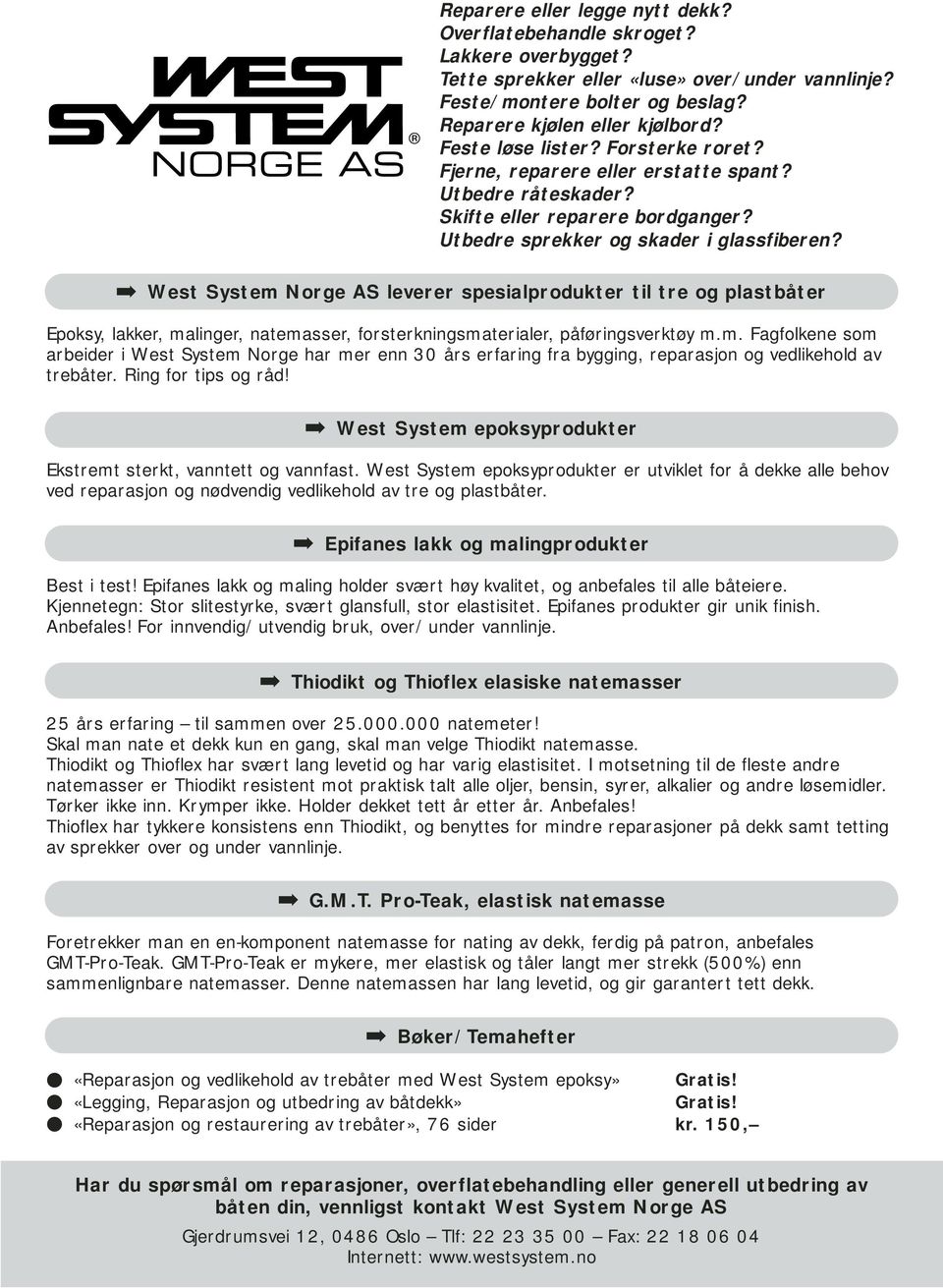 West System Norge AS leverer spesialprodukter til tre og plastbåter Epoksy, lakker, malinger, natemasser, forsterkningsmaterialer, påføringsverktøy m.m. Fagfolkene som arbeider i West System Norge har mer enn 30 års erfaring fra bygging, reparasjon og vedlikehold av trebåter.