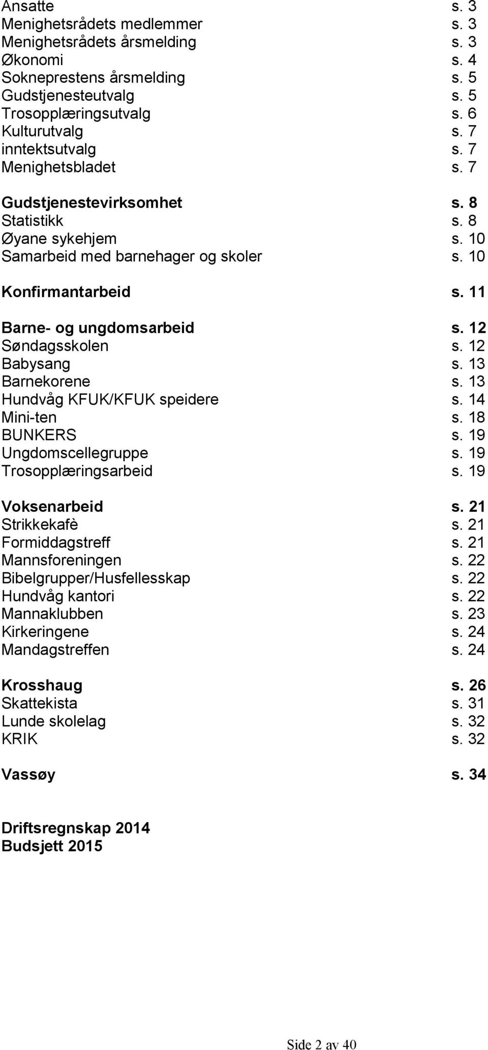 12 Søndagsskolen s. 12 Babysang s. 13 Barnekorene s. 13 Hundvåg KFUK/KFUK speidere s. 14 Mini-ten s. 18 BUNKERS s. 19 Ungdomscellegruppe s. 19 Trosopplæringsarbeid s. 19 Voksenarbeid s.