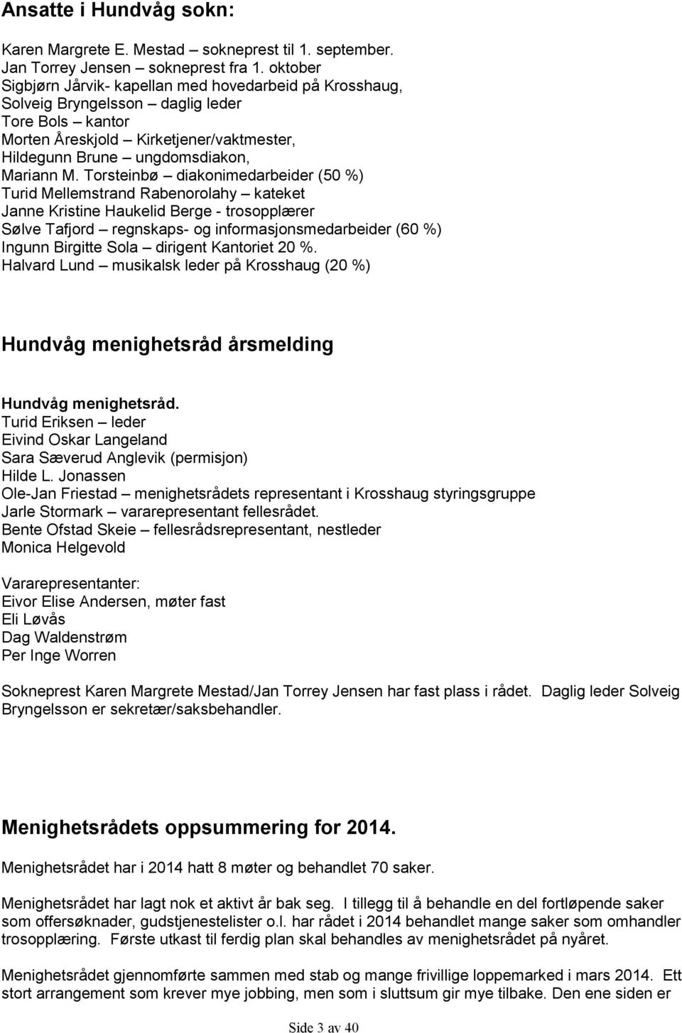 Torsteinbø diakonimedarbeider (50 %) Turid Mellemstrand Rabenorolahy kateket Janne Kristine Haukelid Berge - trosopplærer Sølve Tafjord regnskaps- og informasjonsmedarbeider (60 %) Ingunn Birgitte