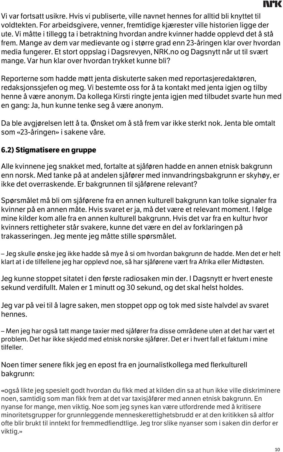 Et stort oppslag i Dagsrevyen, NRK.no og Dagsnytt når ut til svært mange. Var hun klar over hvordan trykket kunne bli?