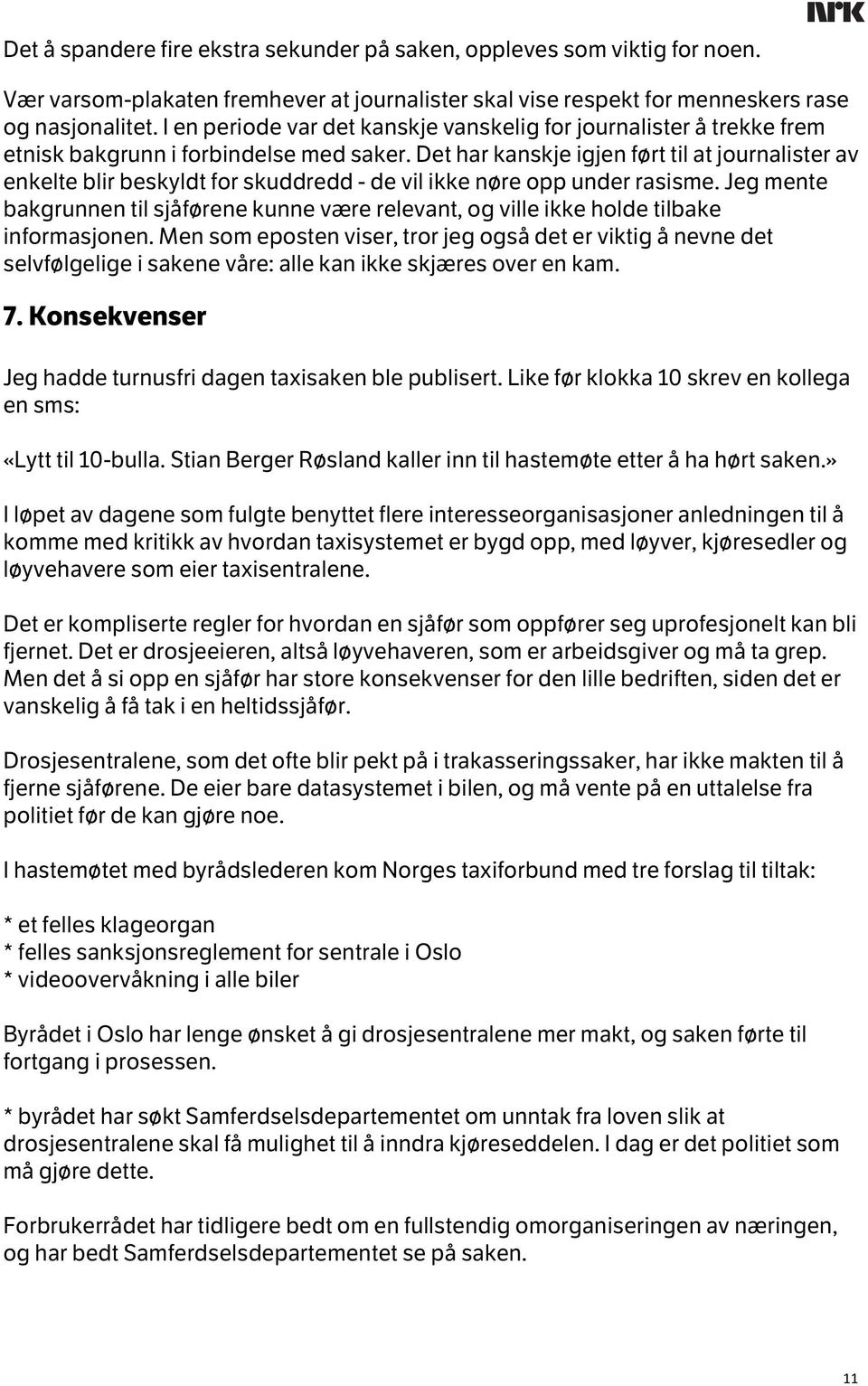 Det har kanskje igjen ført til at journalister av enkelte blir beskyldt for skuddredd - de vil ikke nøre opp under rasisme.