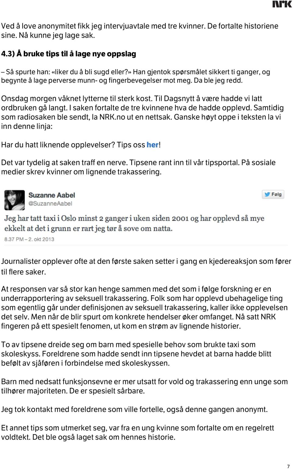 Til Dagsnytt å være hadde vi latt ordbruken gå langt. I saken fortalte de tre kvinnene hva de hadde opplevd. Samtidig som radiosaken ble sendt, la NRK.no ut en nettsak.