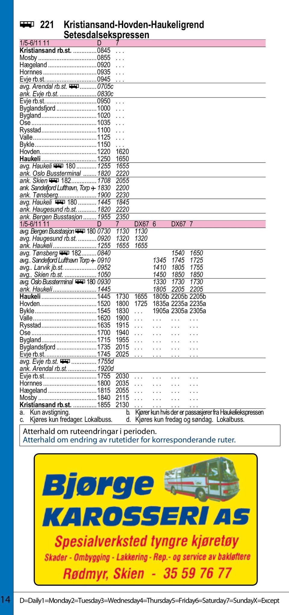 Haukeli ÿ 180...1255 1655 ank. Oslo Bussterminal...1820 2220 ank. Skien ÿ 182...1708 2055 ank. Sandefjord Lufthavn, Torp ƒ.1830 2200 ank. Tønsberg...1900 2230 avg. Haukeli ÿ 180...1445 1845 ank.