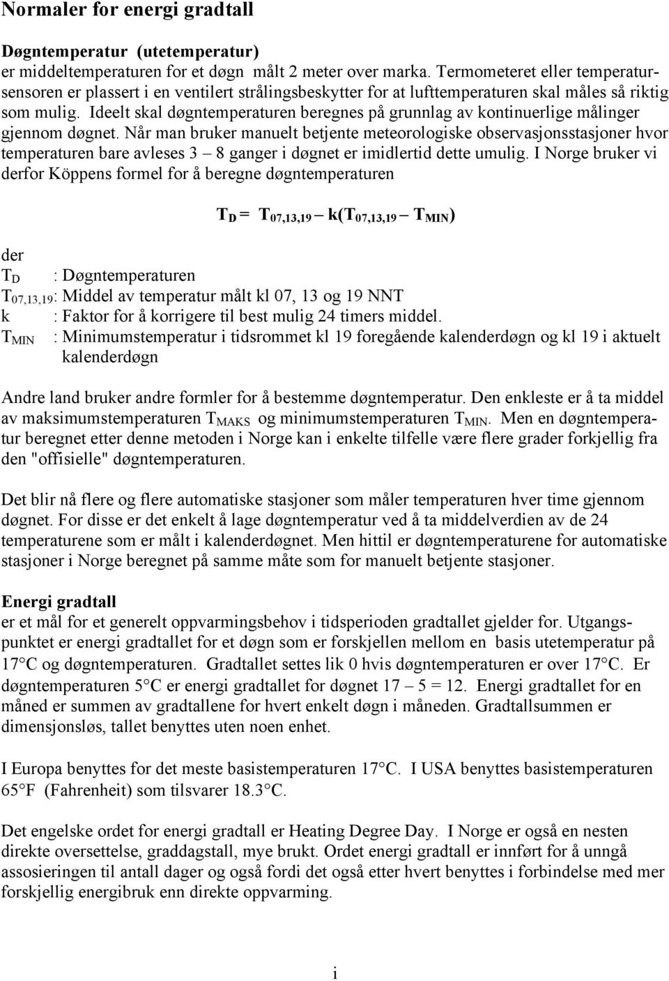 Ideelt skal døgntemperaturen beregnes på grunnlag av kontinuerlige målinger gjennom døgnet.