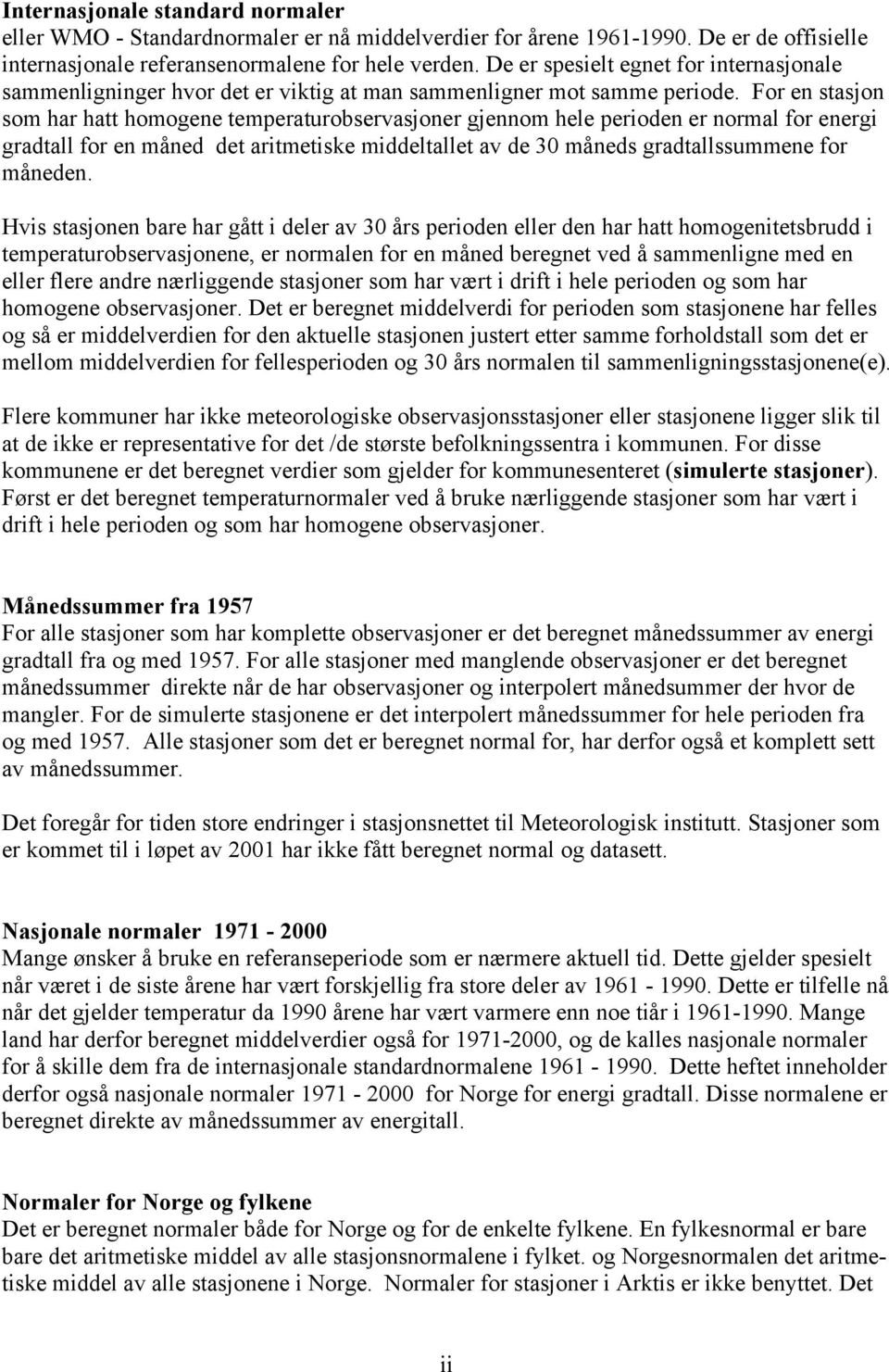 For en stasjon som har hatt homogene temperaturobservasjoner gjennom hele perioden er normal for energi gradtall for en måned det aritmetiske middeltallet av de 30 måneds gradtallssummene for måneden.