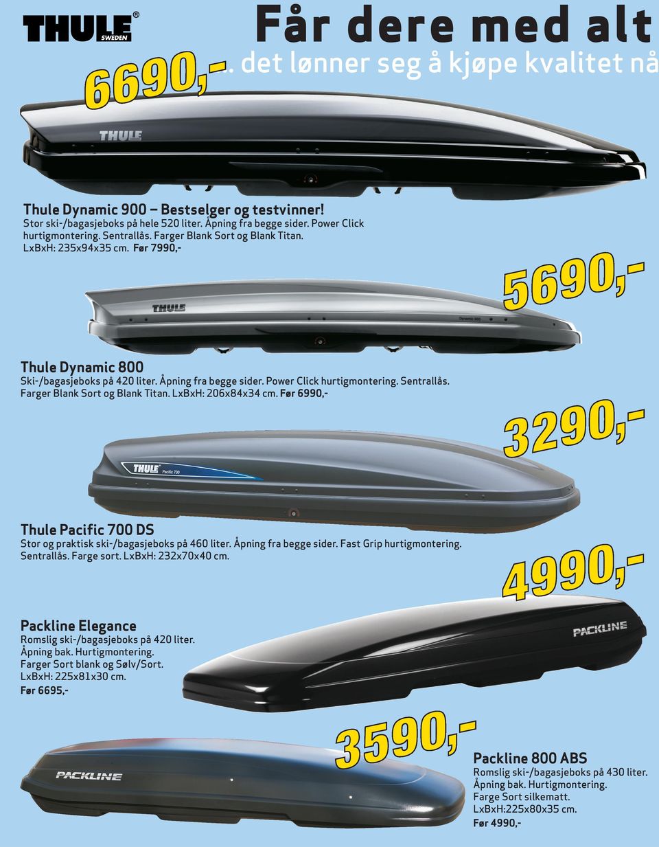 Farger Blank Sort og Blank Titan. LxBxH: 206x84x34 cm. Før 6990,- Thule Pacific 700 DS Stor og praktisk ski-/bagasjeboks på 460 liter. Åpning fra begge sider. Fast Grip hurtigmontering. Sentrallås.