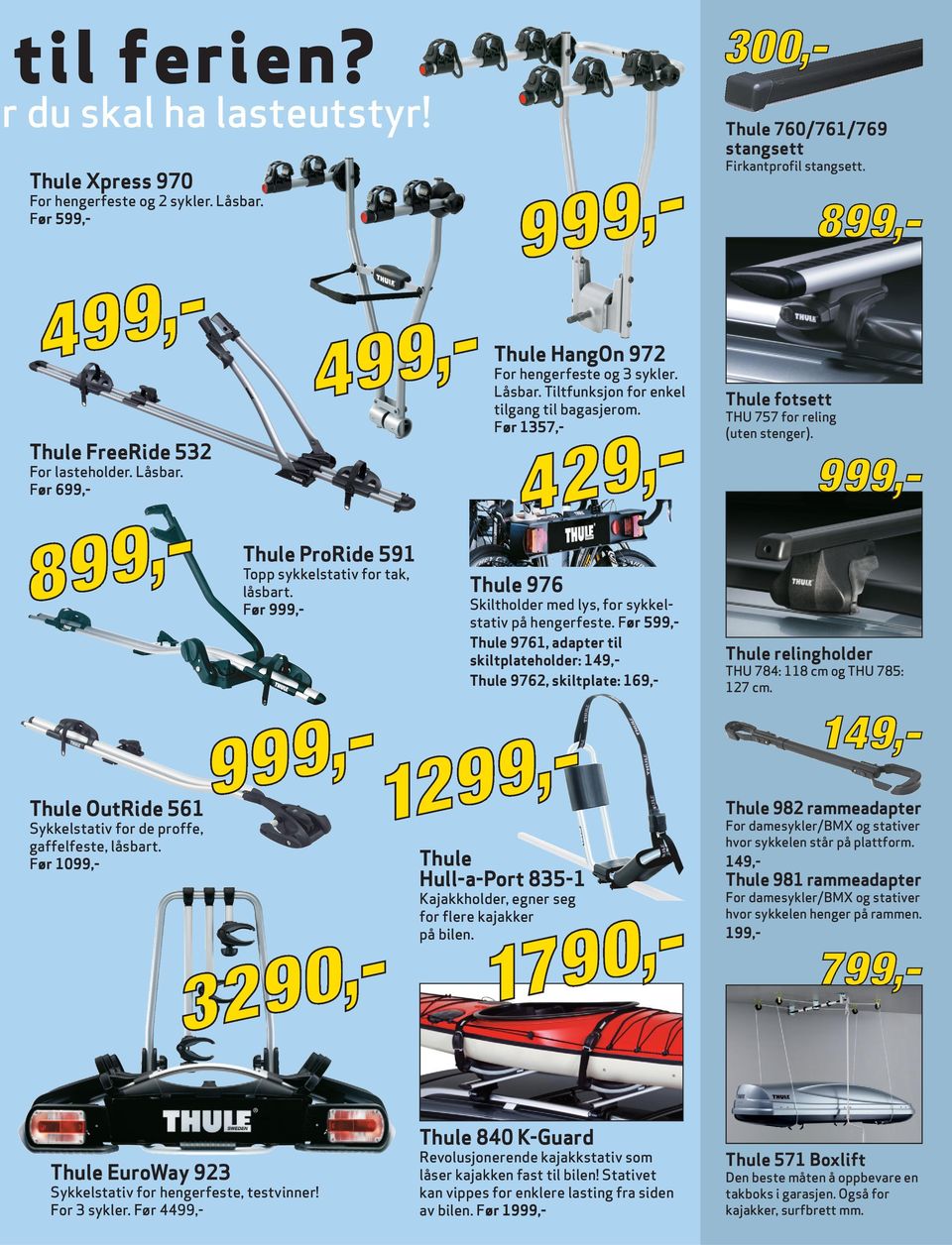 Før 699,- Thule ProRide 591 Topp sykkelstativ for tak, låsbart. Før 999,- Thule 976 Skiltholder med lys, for sykkelstativ på hengerfeste.