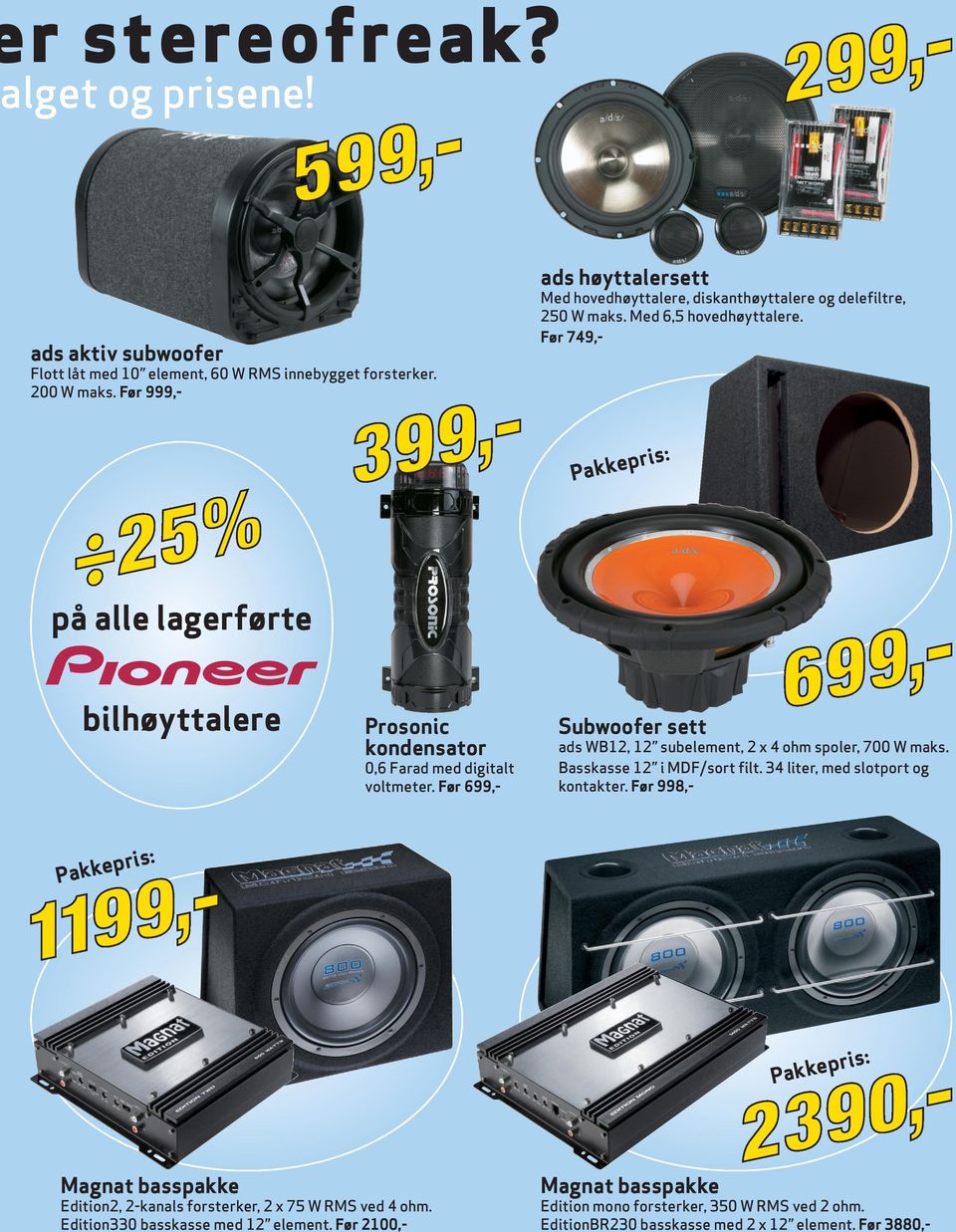 Før 999,- pris: Pakke på alle lagerførte bilhøyttalere Prosonic kondensator 0,6 Farad med digitalt voltmeter. Før 699,- Subwoofer sett ads WB12, 12 subelement, 2 x 4 ohm spoler, 700 W maks.