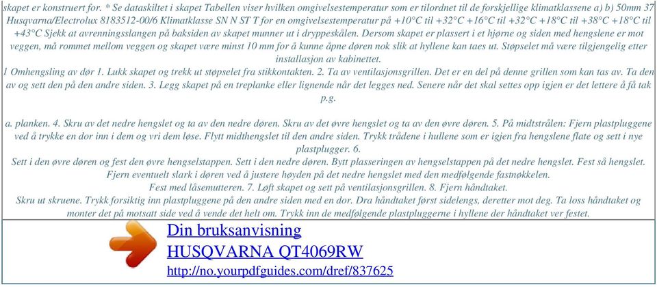 omgivelsestemperatur på +10 C til +32 C +16 C til +32 C +18 C til +38 C +18 C til +43 C Sjekk at avrenningsslangen på baksiden av skapet munner ut i dryppeskålen.