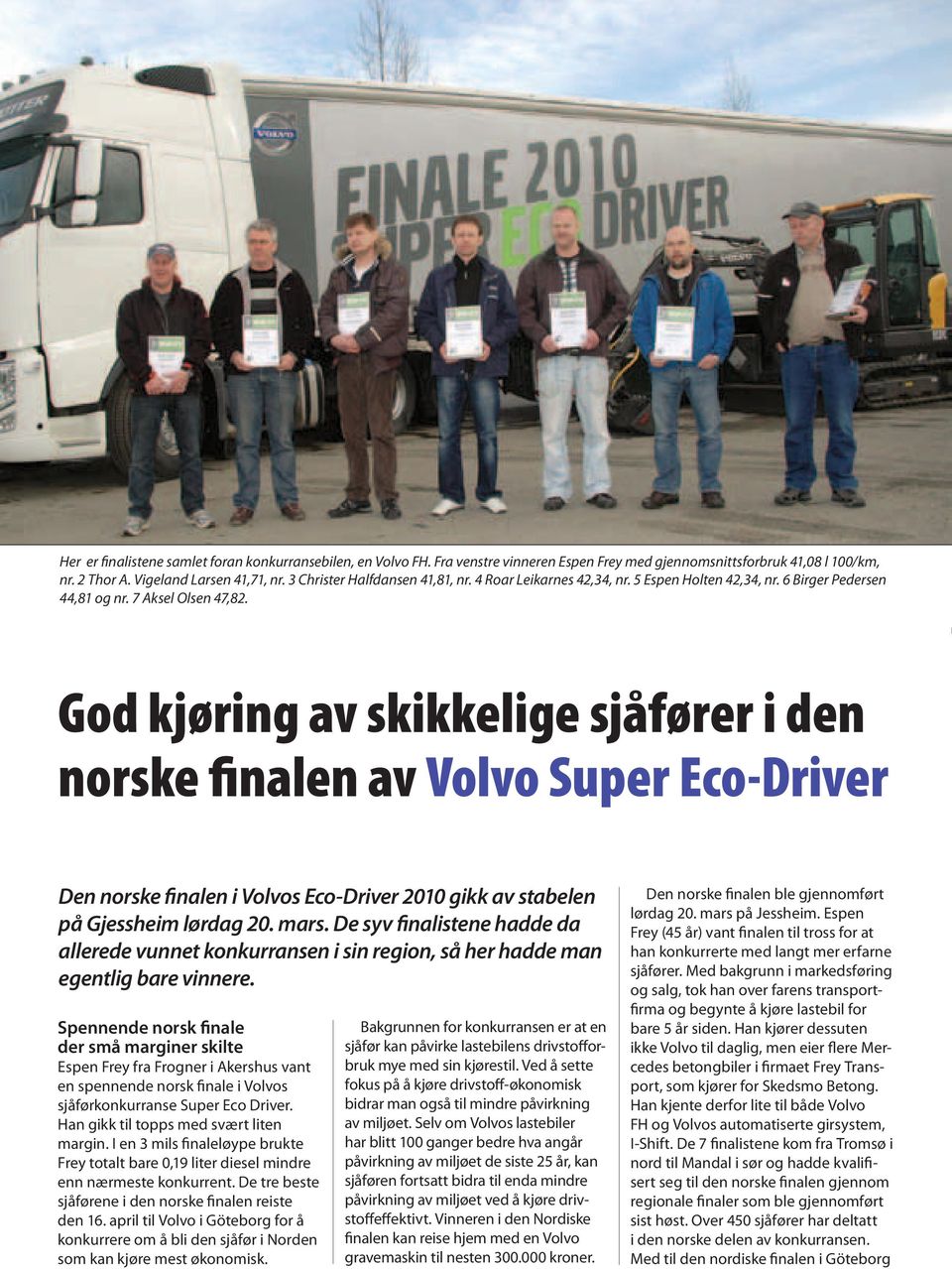 God kjøring av skikkelige sjåfører i den norske finalen av Volvo Super Eco-Driver Den norske finalen i Volvos Eco-Driver 2010 gikk av stabelen på Gjessheim lørdag 20. mars.