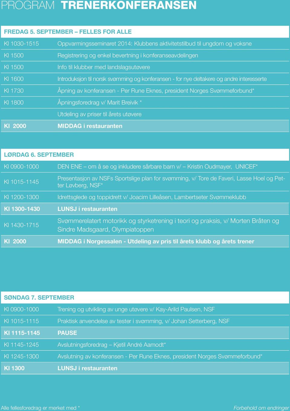 konferanseavdelingen Info til klubber med landslagsutøvere Introduksjon til norsk svømming og konferansen - for nye deltakere og andre interesserte Åpning av konferansen - Per Rune Eknes, president