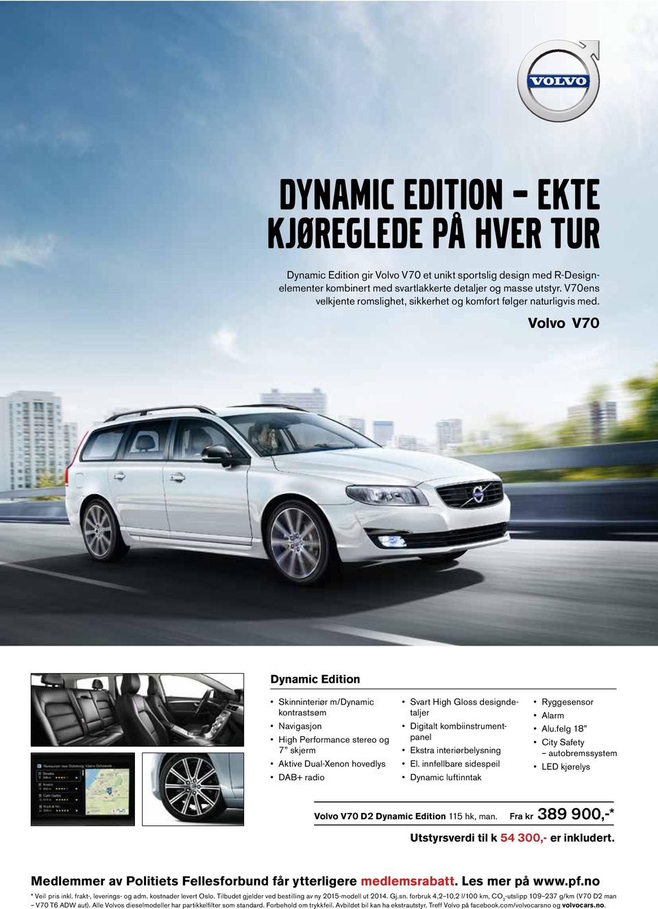 Volvo V70 Dynamic Edition Skinninteriør m/dynamic kontrastsøm Navigasjon High Performance stereo og 7 skjerm Aktive Dual-Xenon hovedlys DAB+ radio Svart High Gloss designdetaljer Digitalt