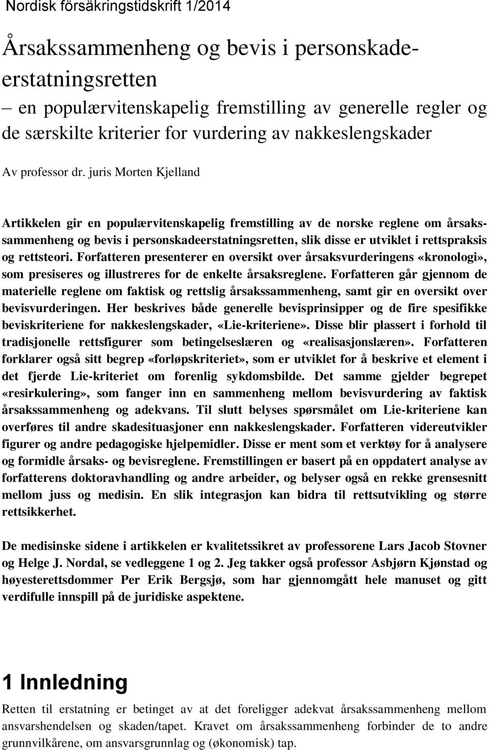 rettsteori. Forfatteren presenterer en oversikt over årsaksvurderingens «kronologi», som presiseres og illustreres for de enkelte årsaksreglene.